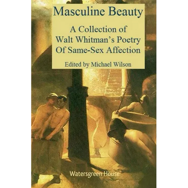 Masculine Beauty: A Collection of Walt Whitman's Poetry of Same-Sex Affection