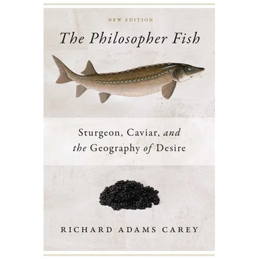 The Philosopher Fish: Sturgeon, Caviar, and the Geography of Desire