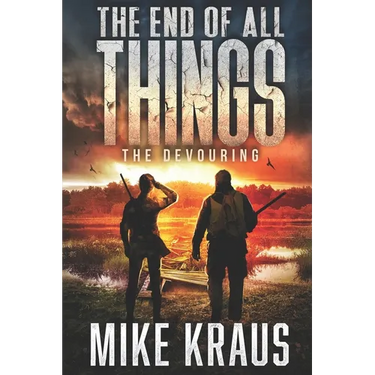 The End of All Things - Book 5: The Devouring: (An Epic Post-Apocalyptic Survival Series)