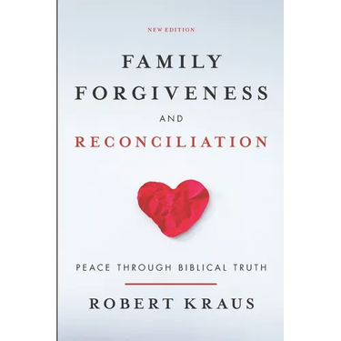 Family Forgiveness and Reconciliation: Peace Through Biblical Truth
