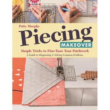 Piecing Makeover: Simple Tricks to Fine-Tune Your Patchwork - A Guide to Diagnosing & Solving Common Problems