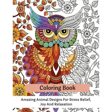 Coloring Book: Amazing Animal Designs For Stress Relief, Joy And Relaxation