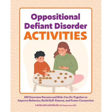Oppositional Defiant Disorder Activities: 100 Exercises Parents and Kids Can Do Together to Improve Behavior, Build Self-Esteem, and Foster Connection