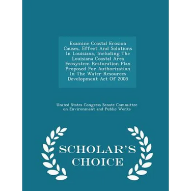 Examine Coastal Erosion Causes, Effect and Solutions in Louisiana, Including the Louisiana Coastal Area Ecosystem Restoration Plan Proposed for Author