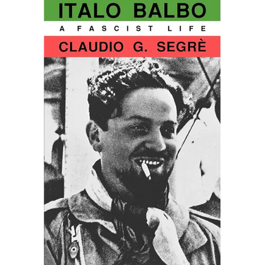 Italo Balbo: A Fascist Life