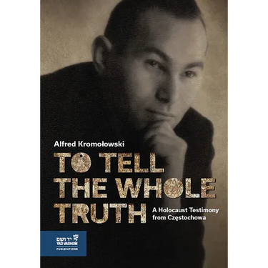 To Tell the Whole Truth: A Holocaust Testimony from Częstochowa