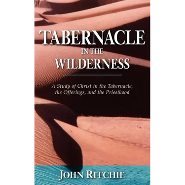 Tabernacle in the Wilderness: A Study of Christ in the Tabernacle, the Offerings, and the Priesthood