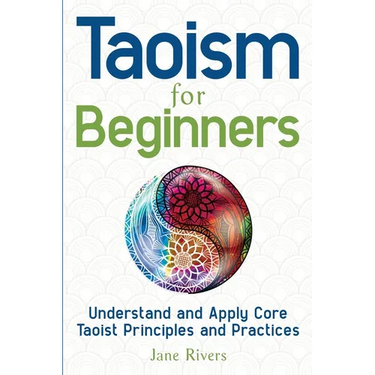 Taoism for Beginners: Understand and Apply Core Taoist Principles and Practices