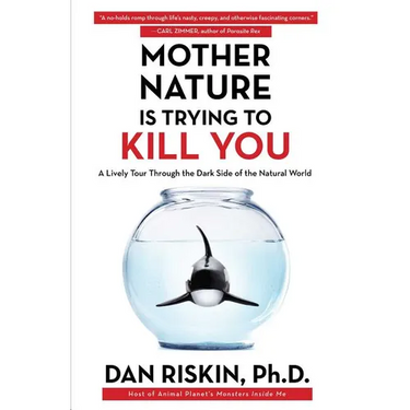 Mother Nature Is Trying to Kill You: A Lively Tour Through the Dark Side of the Natural World