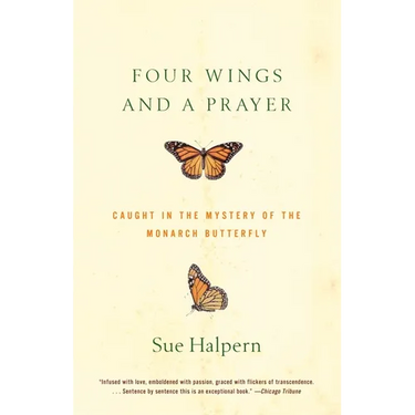 Four Wings and a Prayer: Caught in the Mystery of the Monarch Butterfly