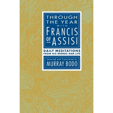 Through the Year with Francis of Assisi: Daily Meditations from His Words and Life