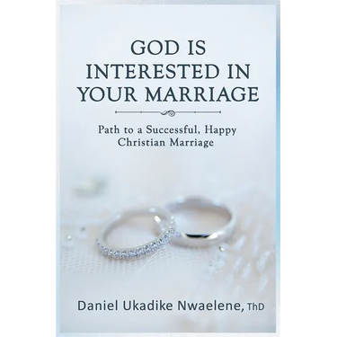 God Is Interested in Your Marriage: Path to a Successful, Happy Christian Marriage