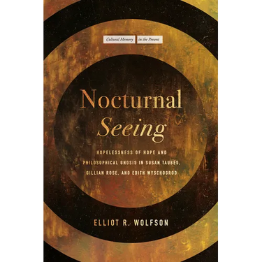 Nocturnal Seeing: Hopelessness of Hope and Philosophical Gnosis in Susan Taubes, Gillian Rose, and Edith Wyschogrod
