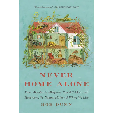 Never Home Alone: From Microbes to Millipedes, Camel Crickets, and Honeybees, the Natural History of Where We Live