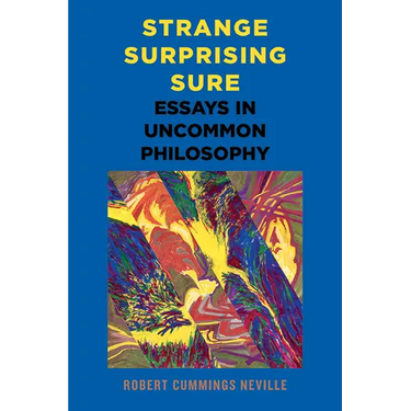 Strange, Surprising, Sure: Essays in Uncommon Philosophy