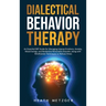 Dialectical Behavior Therapy: An Essential DBT Guide for Managing Intense Emotions, Anxiety, Mood Swings, and Borderline Personality Disorder, along w