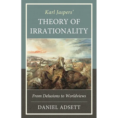 Karl Jaspers' Theory of Irrationality: From Delusions to Worldviews
