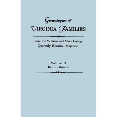 Genealogies of Virginia Families from the William and Mary College Quarterly Historical Magazine. in Five Volumes. Volume III: Heale - Muscoe