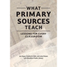 What Primary Sources Teach: Lessons for Every Classroom
