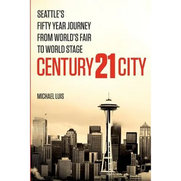 Century 21 City: Seattle's Fifty Year Journey from World's Fair to World Stage
