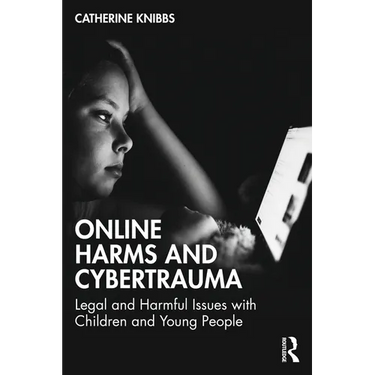 Online Harms and Cybertrauma: Legal and Harmful Issues with Children and Young People