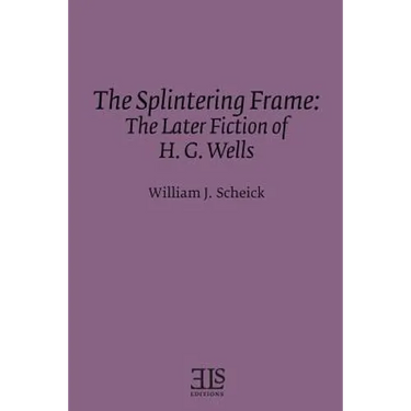 The Splintering Frame: The Later Fiction of H. G. Wells