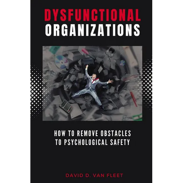 Dysfunctional Organizations: How to Remove Obstacles to Psychological Safety