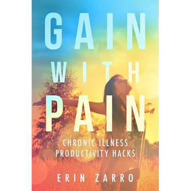 Gain with Pain: Chronic Illness Productivity Hacks