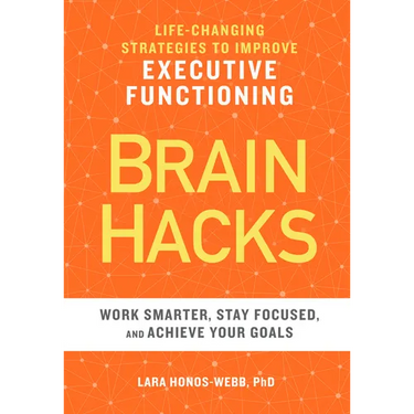Brain Hacks: Life-Changing Strategies to Improve Executive Functioning