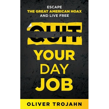 Quit Your Day Job: Escape the Great American Hoax and Live Free