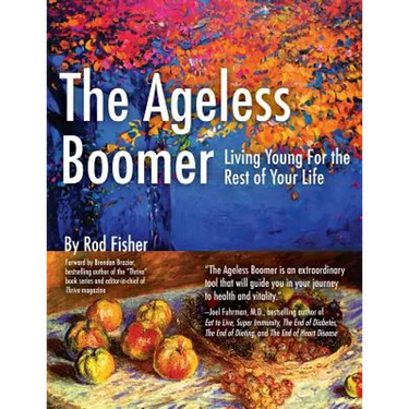 The Ageless Boomer: Living Young For the Rest of Your Life
