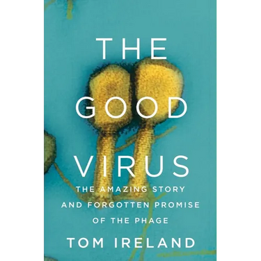 The Good Virus: The Amazing Story and Forgotten Promise of the Phage