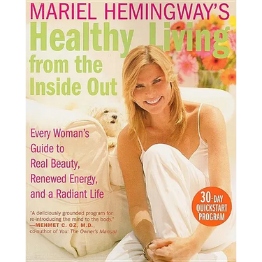 Mariel Hemingway's Healthy Living from the Inside Out: Every Woman's Guide to Real Beauty, Renewed Energy, and a Radiant Life