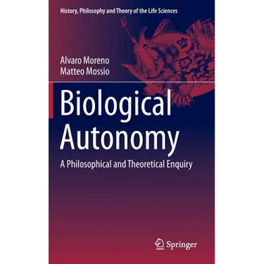 Biological Autonomy: A Philosophical and Theoretical Enquiry