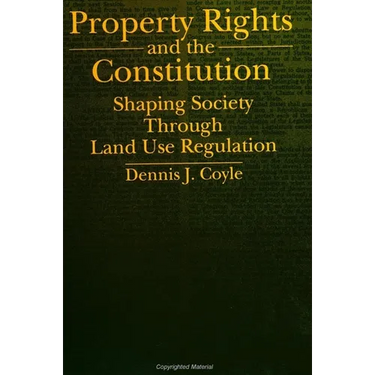 Property Rights and the Constitution: Shaping Society Through Land Use Regulation