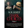M. R. James' Dark Choices: Volume 1-A Selection of Fine Tales of the Strange and Supernatural Endorsed by the Master of the Genre; Including Two