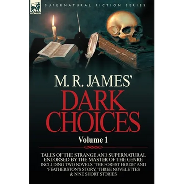 M. R. James' Dark Choices: Volume 1-A Selection of Fine Tales of the Strange and Supernatural Endorsed by the Master of the Genre; Including Two