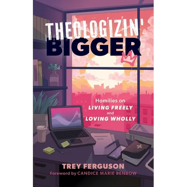 Theologizin' Bigger: Homilies on Living Freely and Loving Wholly