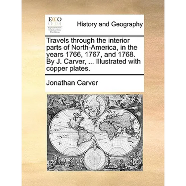 Travels through the interior parts of North-America, in the years 1766, 1767, and 1768. By J. Carver, ... Illustrated with copper plates.