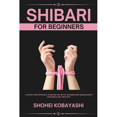 Shibari: A Beginners Guide to Elegant Ties, Safe Practices, and Creative Bondage Techniques