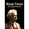 Five Short Novels: ( 1. The Man That Corrupted Hadleyburg, 2. Extract from Captain Stormfield's Visit to Heaven, 3. A Horse's Tale, 4. To