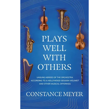 Plays Well with Others: Unsung Heroes of the Orchestra According to a Hollywood Session Violinist and Other Musical Offerings