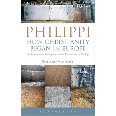 Philippi: How Christianity Began in Europe: The Epistle to the Philippians and the Excavations at Philippi