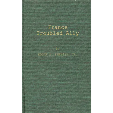 France, Troubled Ally: Degaulle's Heritage and Prospects