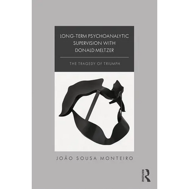Long-Term Psychoanalytic Supervision with Donald Meltzer: The Tragedy of Triumph