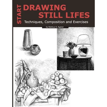 Start Drawing Still Lifes: Techniques, Composition and Exercises