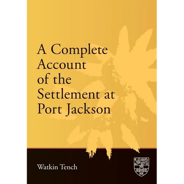 A Complete Account of the Settlement at Port Jackson: Including an Accurate Description of the Situation of the Colony; of the Natives; and of Its Nat