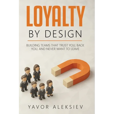 Loyalty By Design: Building Teams That Trust You, Back You, and Never Want to Leave