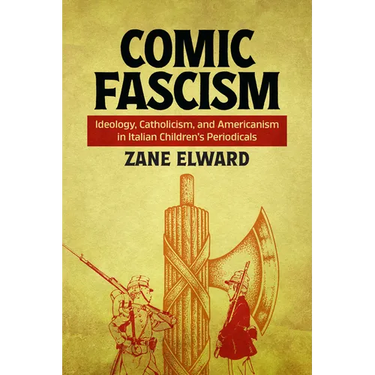 Comic Fascism: Ideology, Catholicism, and Americanism in Italian Children's Periodicals