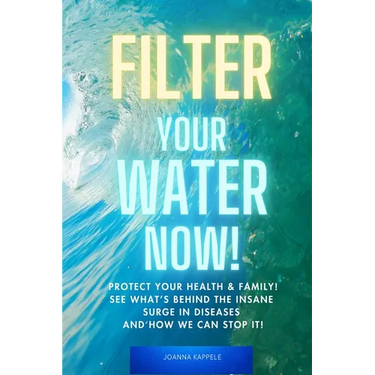 Filter Your Water Now!: The Shocking Truth about Water Pollution: How to protect your family and prevent Disease!